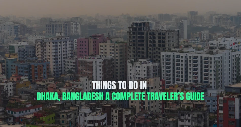 Things to Do in Dhaka, Bangladesh: A Complete Traveler’s Guide