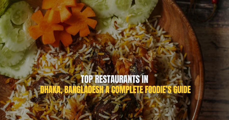 Top Restaurants in Dhaka, Bangladesh: A Complete Foodie’s Guide