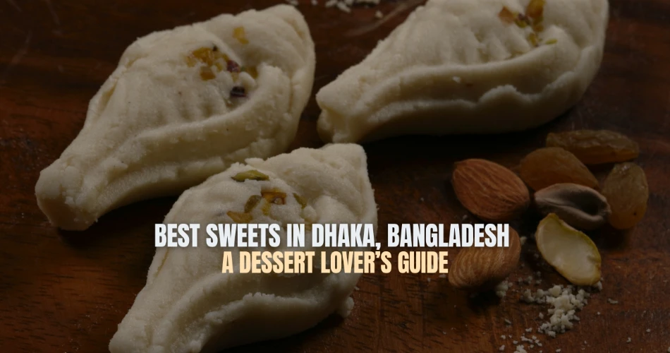 Best Sweets in Dhaka, Bangladesh: A Dessert Lover’s Guide